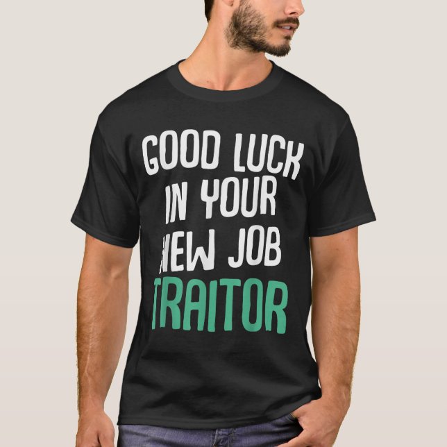 Camiseta Good Luck In Your New Job Traitor Funny Sarcastic  (Frente)
