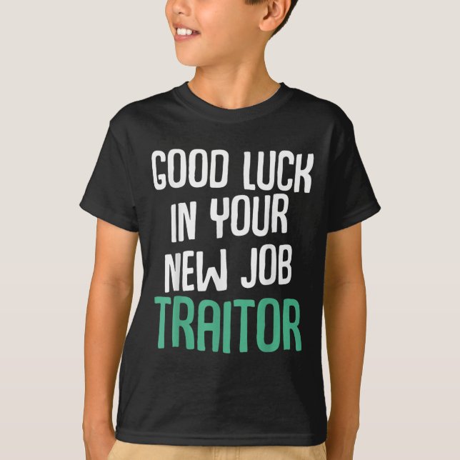 Camiseta Good Luck In Your New Job Traitor Funny Sarcastic  (Frente)