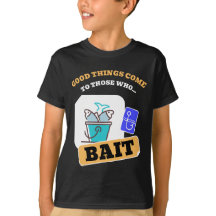 Good Things Come To Those Who Bait - Funny Fishing