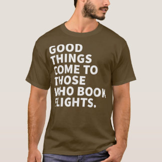 Camiseta Good Things Come To Those Who Book Flights T-Shirt