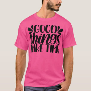 Camiseta Good Things Take Time Motivation Quotes
