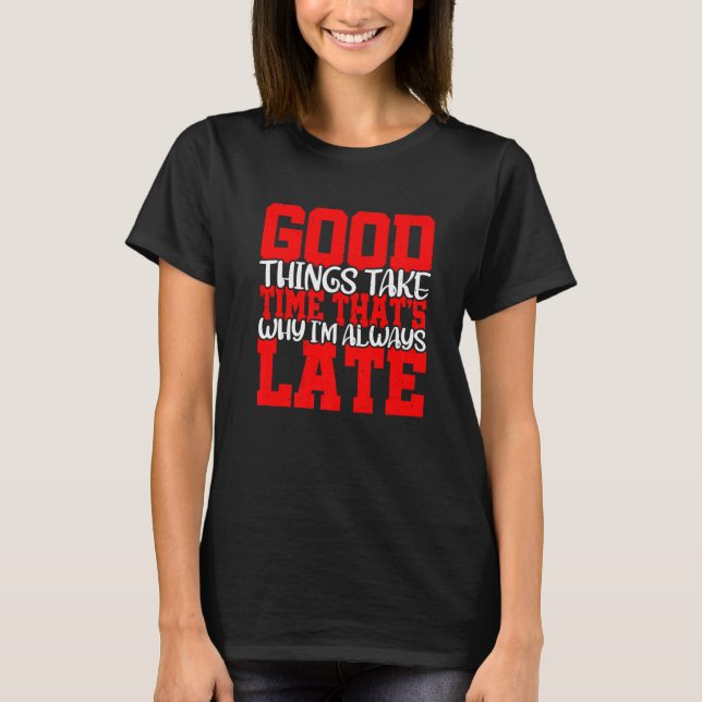 Camiseta Good Things Take Time That's Why I'm Always Late (Frente)