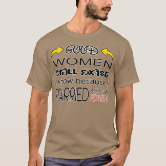 Camiseta Good Wonen Still Exist I Know Because I Married A