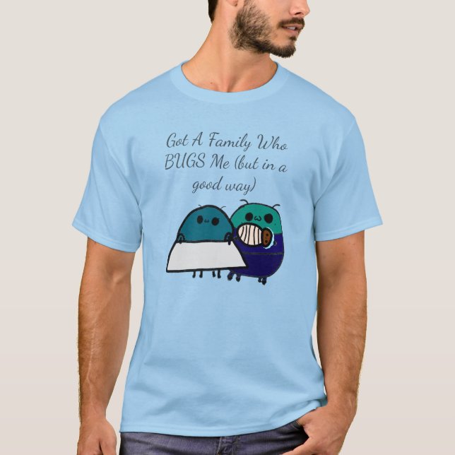 Camiseta Got A Family Who BUGS Me (but in a good way) (Frente)