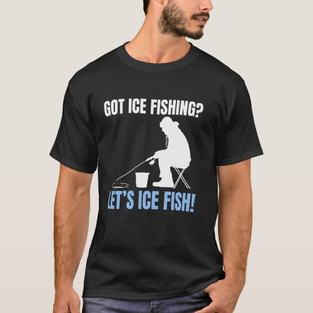 Camiseta Got Ice Fishing Lets Ice Fish! (Frente)