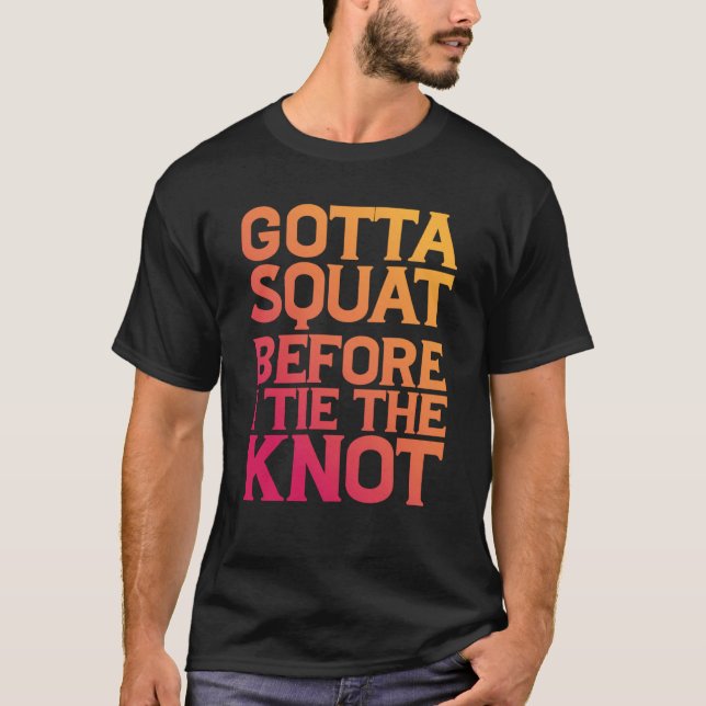 Camiseta Gotta Squat Before I Tie The Knot (Frente)