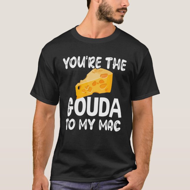 Camiseta Gouda Cheese Você É O Gouda Para Meu Mac (Frente)