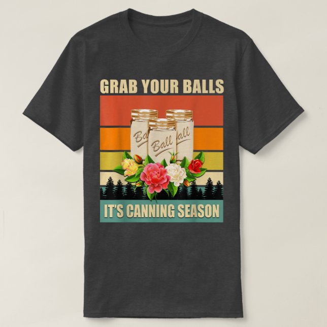 Camiseta Grab Your Balls It's Canning Season Funny Saying G (Frente do Design)