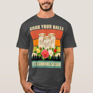Camiseta Grab Your Balls It's Canning Season Funny Saying G