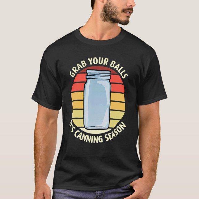 Camiseta Grab your balls it's canning season quote 1 (Frente)