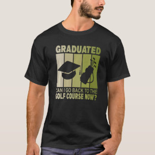Camiseta Graduado Posso Voltar Ao Curso De Golfe Agora Grad