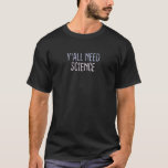 Camiseta Gráfico Colorido dizendo Y'all Need Science<br><div class="desc">Cores Gráficos Dizendo Que Todos Precisam De Ciência.</div>