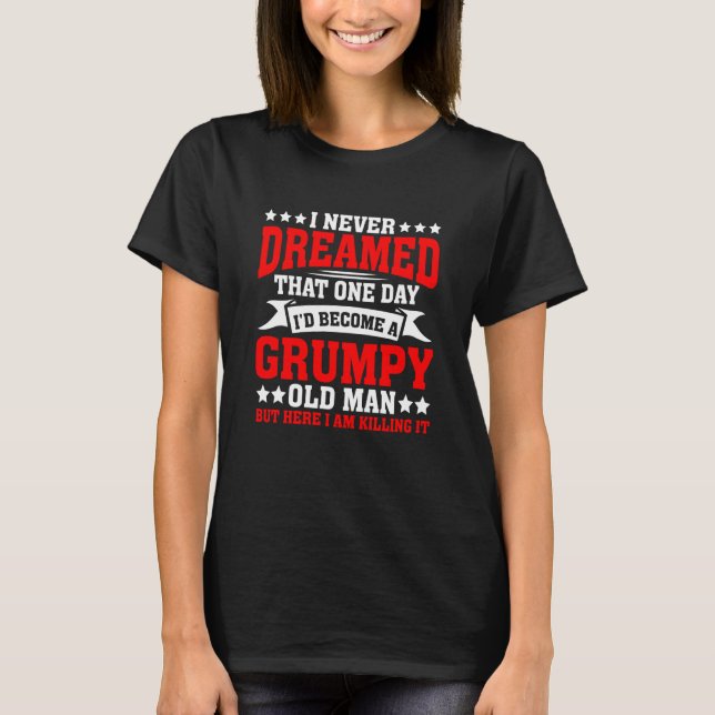Camiseta Grandpa Fathers Day I Never Dreamed I'd Be A Grump (Frente)