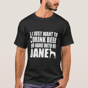 Camiseta Great Dane - I Just Want To Drink Beer And Hang Wi
