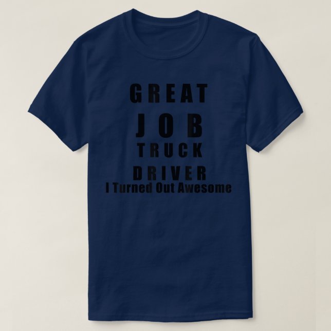 Camiseta Great Job Truck driver Funny Shirts  (Frente do Design)