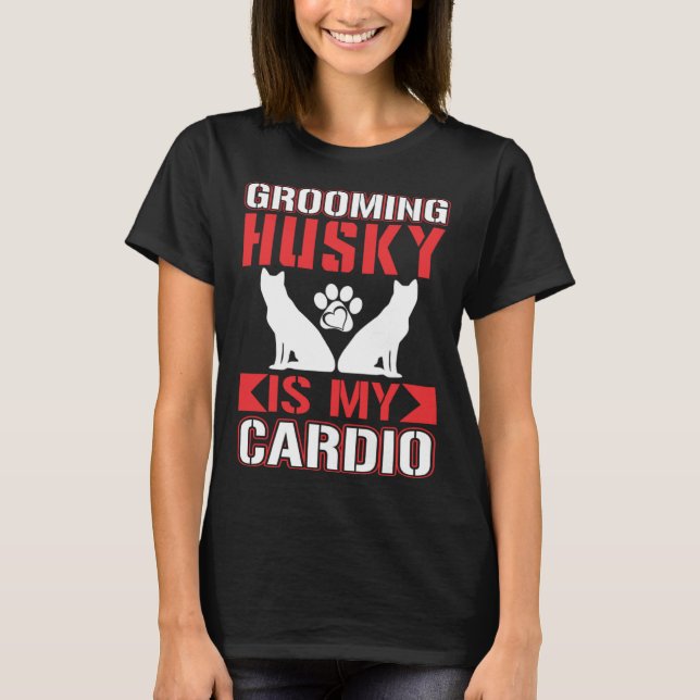 Camiseta Grooming Husky Is My Cardio  Husky (Frente)