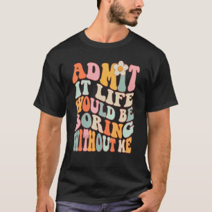 Camiseta Groovy Admite Que A Vida Seria Chata Sem Mim Fu
