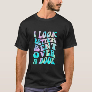 Camiseta Groovy, Eu Pareço Melhor Curvado Sobre Um Livro Ti