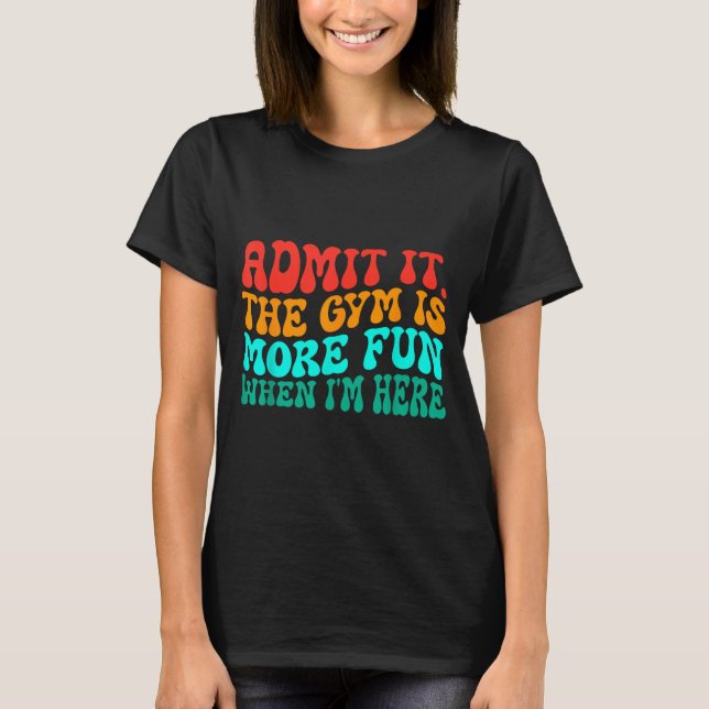 Camiseta Groovy Funny Gym Admit It The Gym Is More Fun When (Frente)