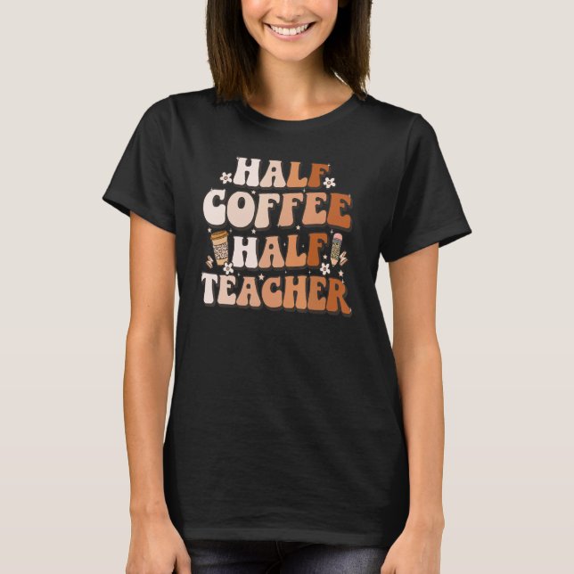 Camiseta Groovy Half Coffee Half Teacher Inspirational Quot (Frente)