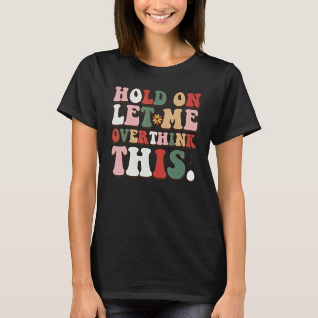 Camiseta Groovy Sarcastic Quote Hold On Let Me Overthink Th (Frente)