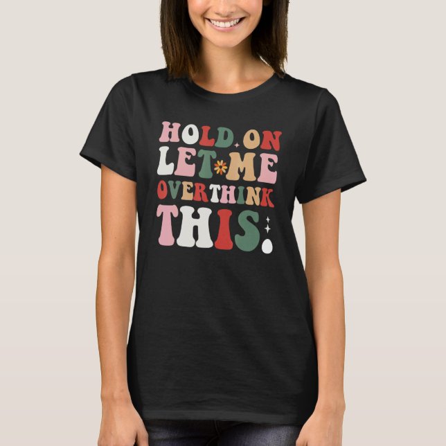 Camiseta Groovy Sarcastic Quote Hold On Let Me Overthink Th (Frente)