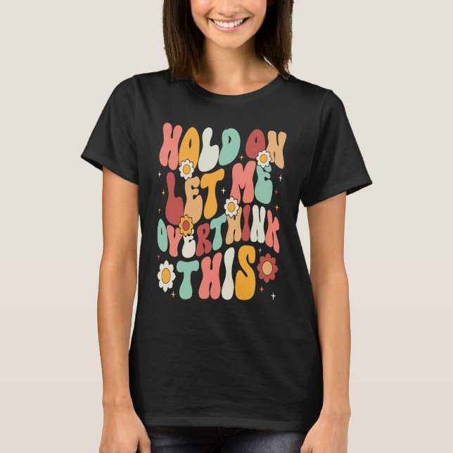 Camiseta Groovy Sarcastic Quotes Hold On Let Me Overthink T (Frente)