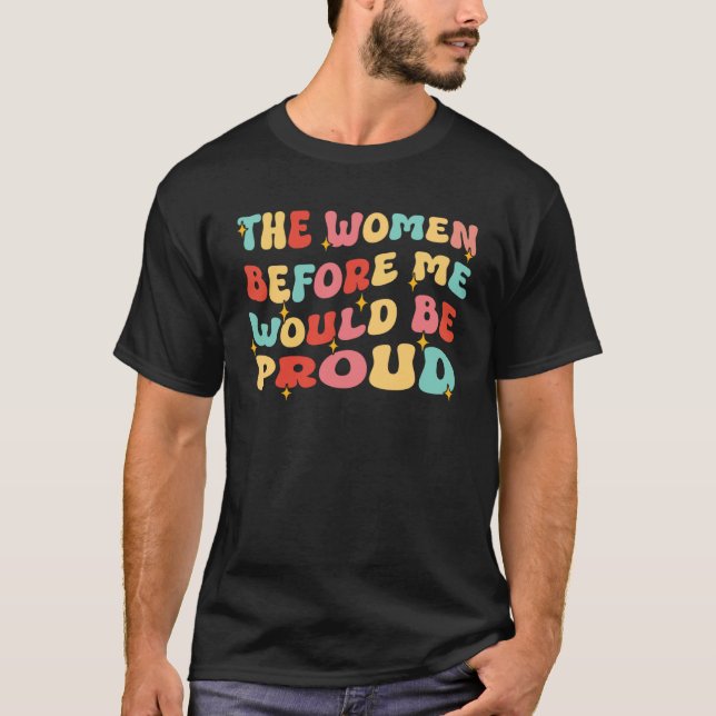 Camiseta Groovy The Women Before Me Would Be Proud  Quote (Frente)