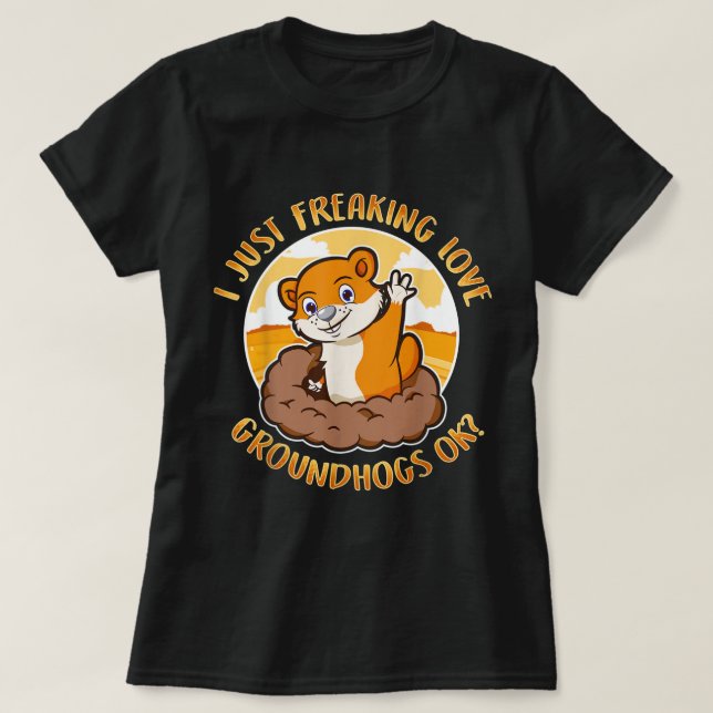 Camiseta Groundhog Day I Just Freaking Love Groundhogs Ok K (Frente do Design)