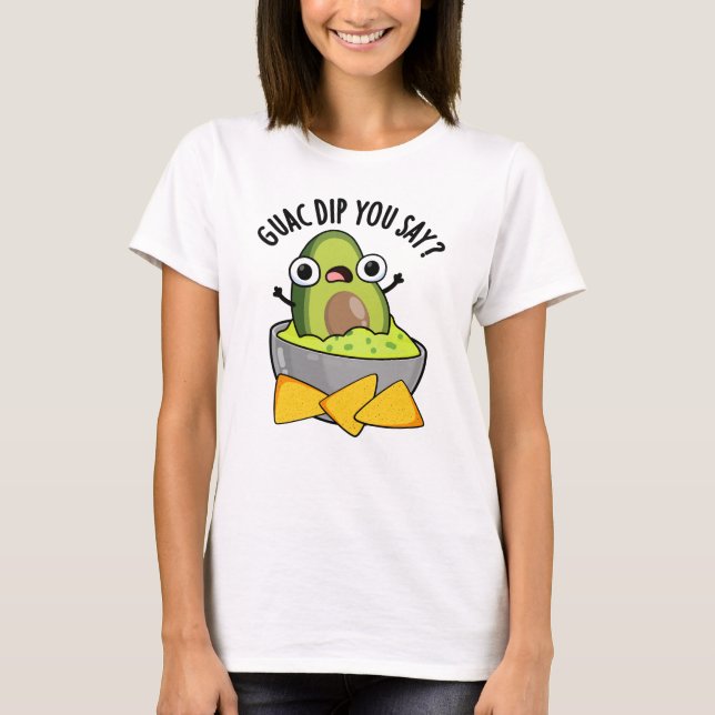 Camiseta Guac Dip Você Diz Engraçado Guacamole Dip Pun (Frente)