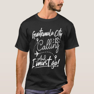 Camiseta Guatemala City está chamando e eu tenho que ir à G