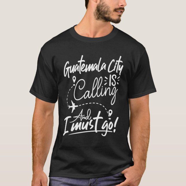 Camiseta Guatemala City Is Calling and I Must Go Guatemala (Frente)