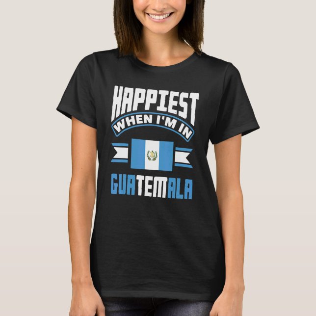 Camiseta Guatemala: Guatemala é mais feliz quando estou na  (Frente)