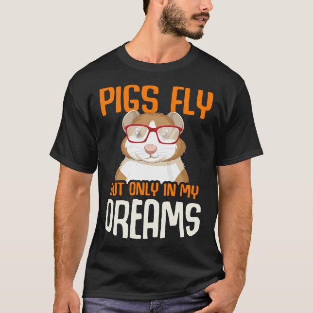 Camiseta Guinea Pig  Pigs Fly But Only in my Dreams (Frente)