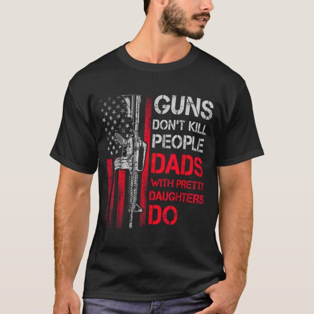 Camiseta Guns Don't Kill People Dads With Pretty Daughters  (Frente)