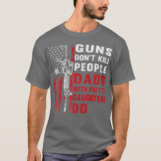 Camiseta Guns Dont Kill People Dads With Pretty Daughters H