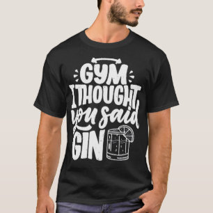 Camiseta Gym eu pensei que você disse Gin
