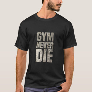 Camiseta Gym nunca morre T-shirts   Presente para fisicultu