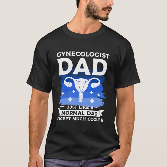 Camiseta Gynecologist Dad Just Like A Normal Dad Except Muc (Frente)