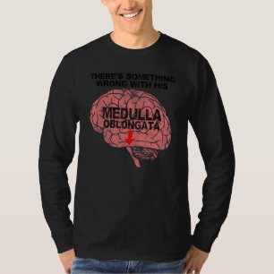 Camiseta Há algo errado com sua Medula Oblongata