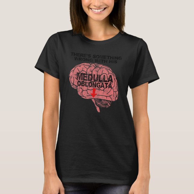 Camiseta Há algo errado com sua Medula Oblongata (Frente)