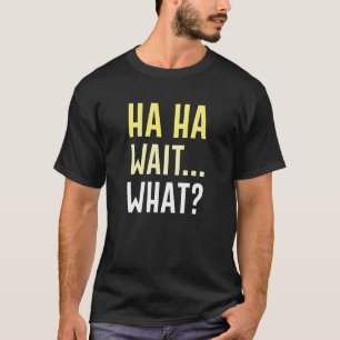 Camiseta Ha Ha Espera O Que