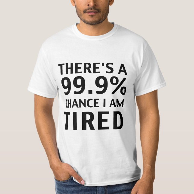 Camiseta Há uma possibilidade que 99,9% eu sou cansado. (Frente)
