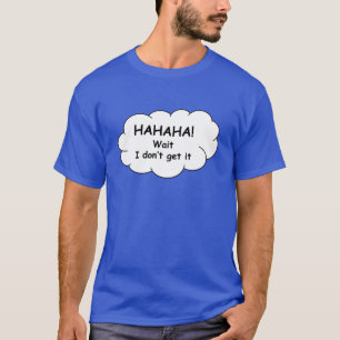 Camiseta Hahaha! Espere, eu não entendo. Camiseta.