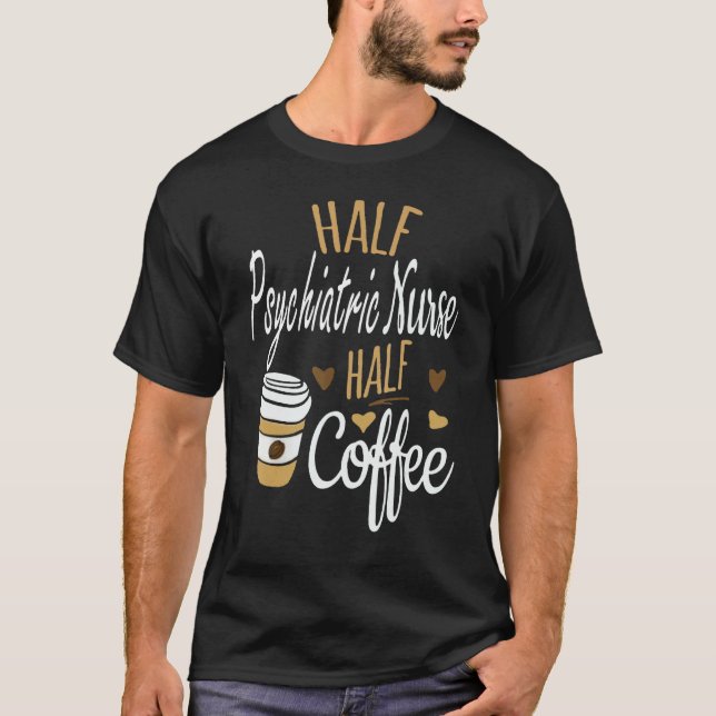 Camiseta Half Coffee Half Psychiatric Nurse  Psychiatric Nu (Frente)