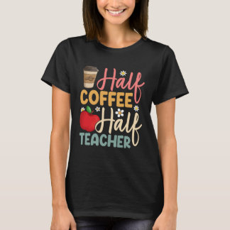 Camiseta Half Coffee Half Teacher Back To School Inspiratio