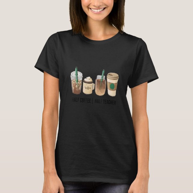 Camiseta Half Coffee Half Teacher Teacher Inspirational 2 (Frente)