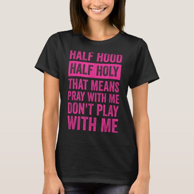 Camiseta Half Hood Half Holy Means Pray With Me Don't Play  (Frente)