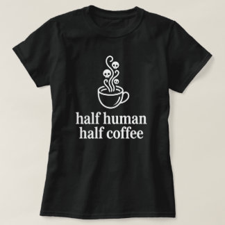 Camiseta Half Human Half Coffee Funny Coffee Lover T-Shirt