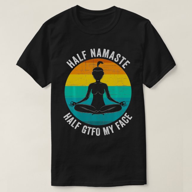 Camiseta Half Namaste Half GTFO My Face  Funny Namaste Yoga (Frente do Design)
